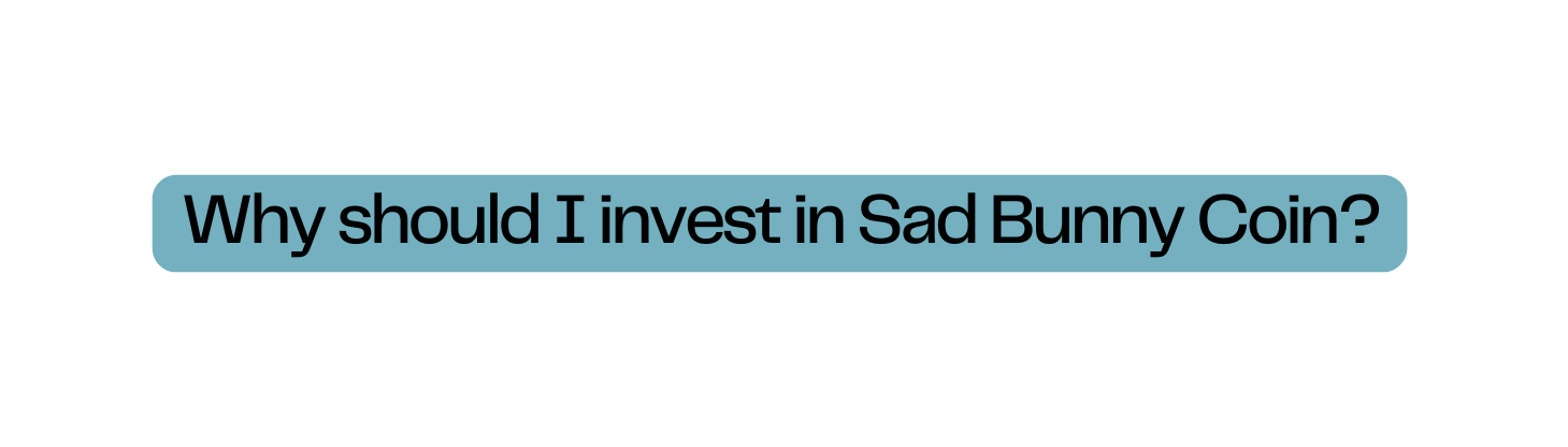 Why should I invest in Sad Bunny Coin